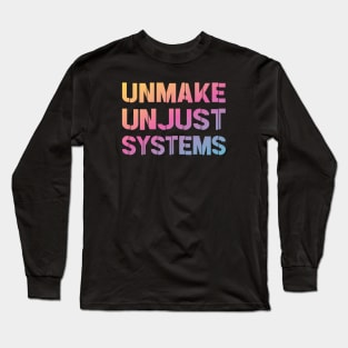 Activism and social justice: UNMAKE UNJUST SYSTEMS (bright gradient text) Long Sleeve T-Shirt